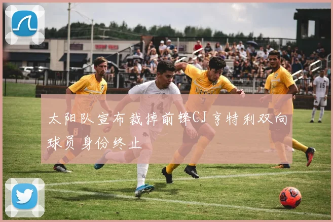 太阳队宣布裁掉前锋CJ亨特利双向球员身份终止