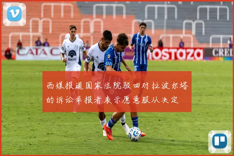 西媒报道国家法院驳回对拉波尔塔的诉讼举报者表示愿意服从决定